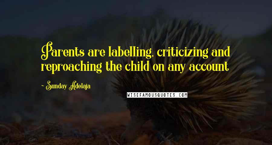 Sunday Adelaja Quotes: Parents are labelling, criticizing and reproaching the child on any account