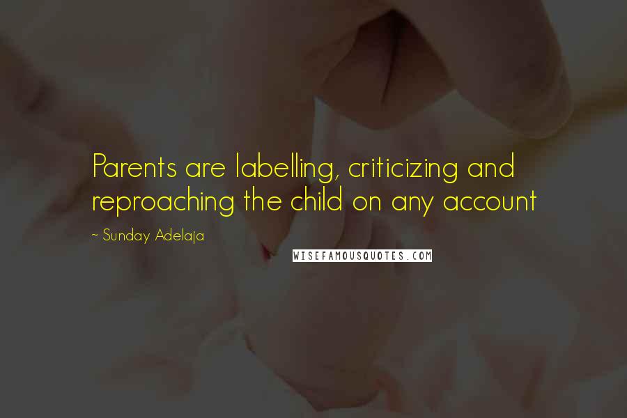 Sunday Adelaja Quotes: Parents are labelling, criticizing and reproaching the child on any account