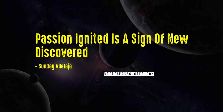 Sunday Adelaja Quotes: Passion Ignited Is A Sign Of New Discovered