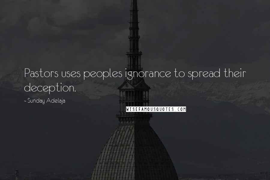 Sunday Adelaja Quotes: Pastors uses peoples ignorance to spread their deception.