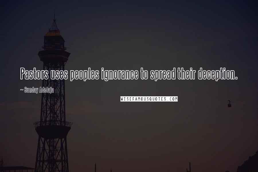 Sunday Adelaja Quotes: Pastors uses peoples ignorance to spread their deception.