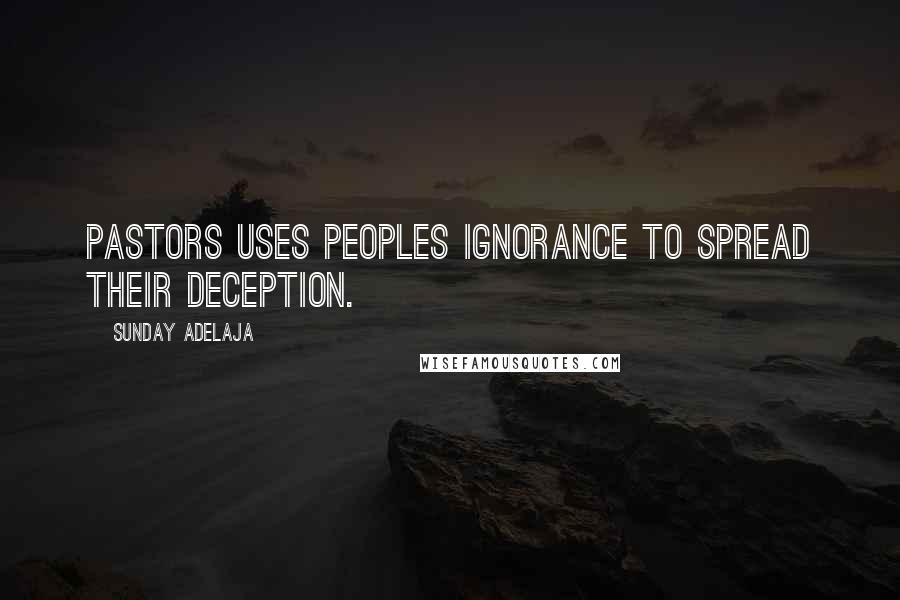 Sunday Adelaja Quotes: Pastors uses peoples ignorance to spread their deception.