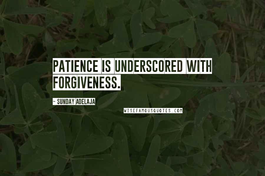 Sunday Adelaja Quotes: Patience is underscored with forgiveness.