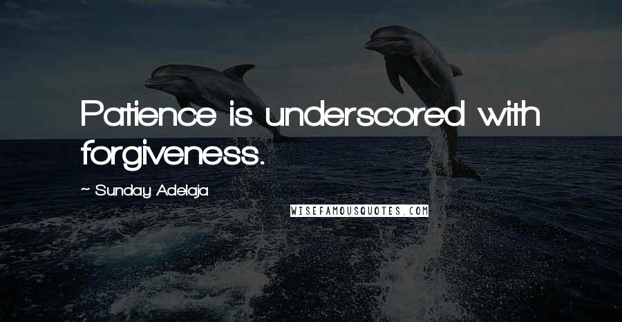 Sunday Adelaja Quotes: Patience is underscored with forgiveness.