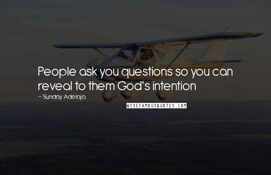 Sunday Adelaja Quotes: People ask you questions so you can reveal to them God's intention