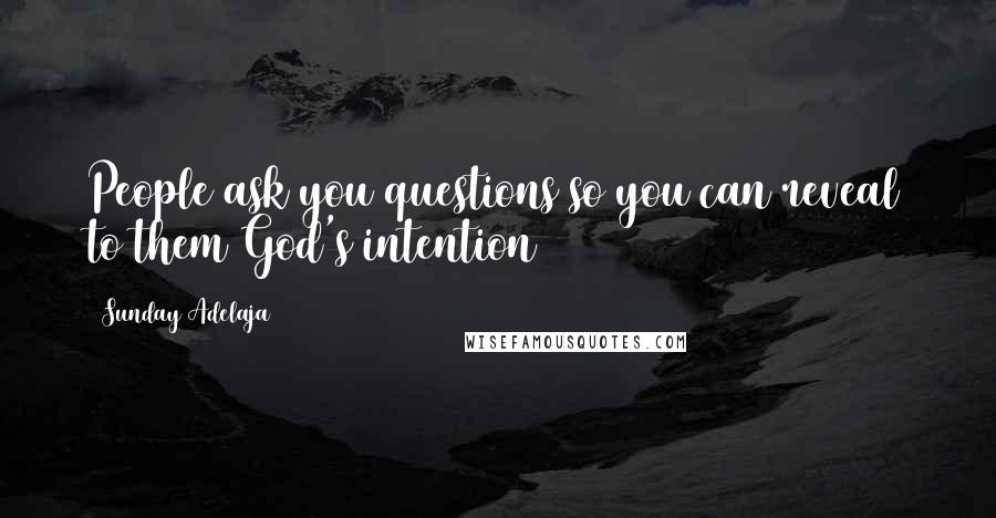 Sunday Adelaja Quotes: People ask you questions so you can reveal to them God's intention