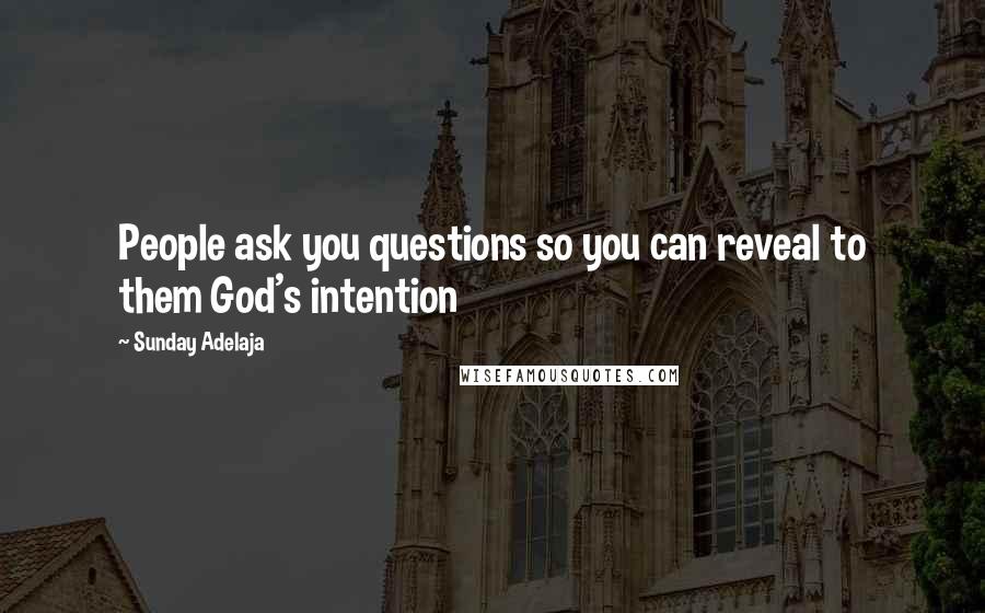 Sunday Adelaja Quotes: People ask you questions so you can reveal to them God's intention