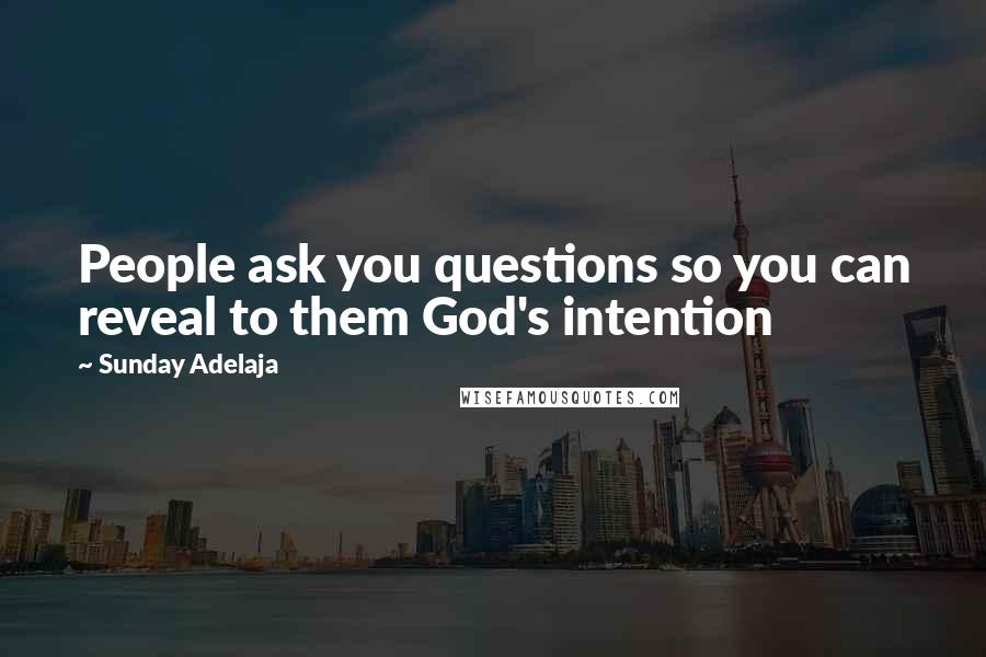 Sunday Adelaja Quotes: People ask you questions so you can reveal to them God's intention