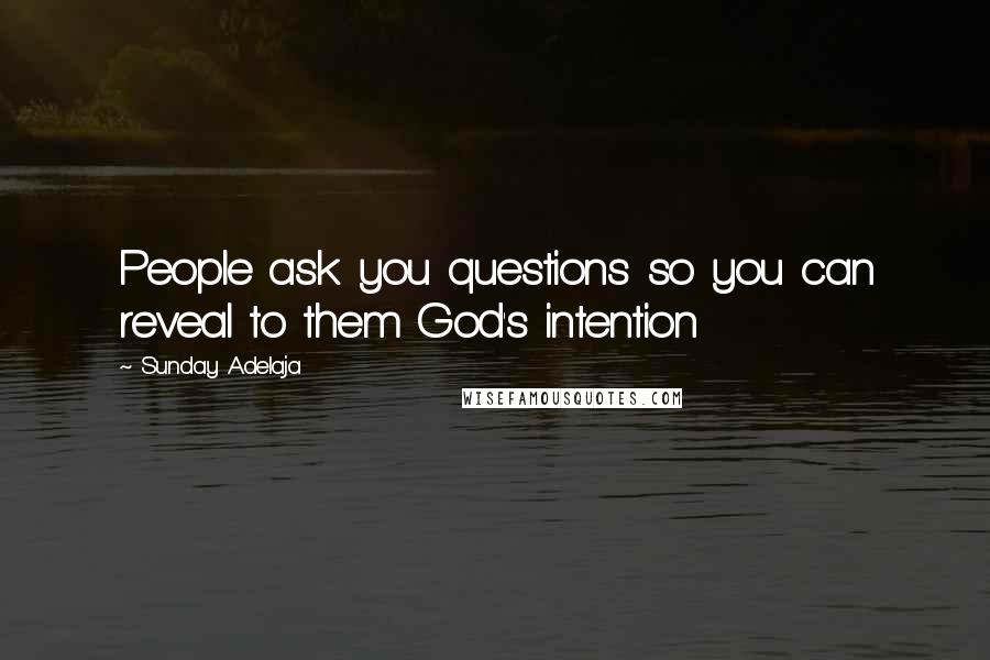 Sunday Adelaja Quotes: People ask you questions so you can reveal to them God's intention