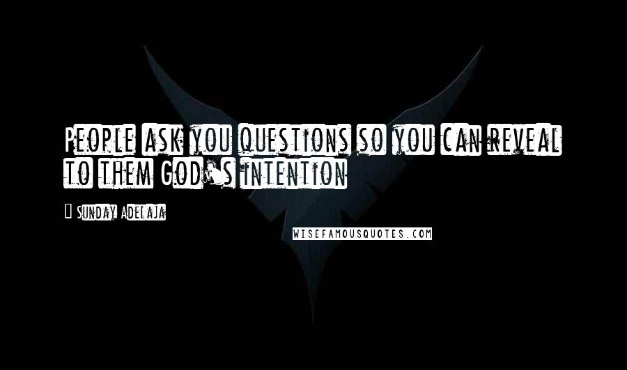 Sunday Adelaja Quotes: People ask you questions so you can reveal to them God's intention