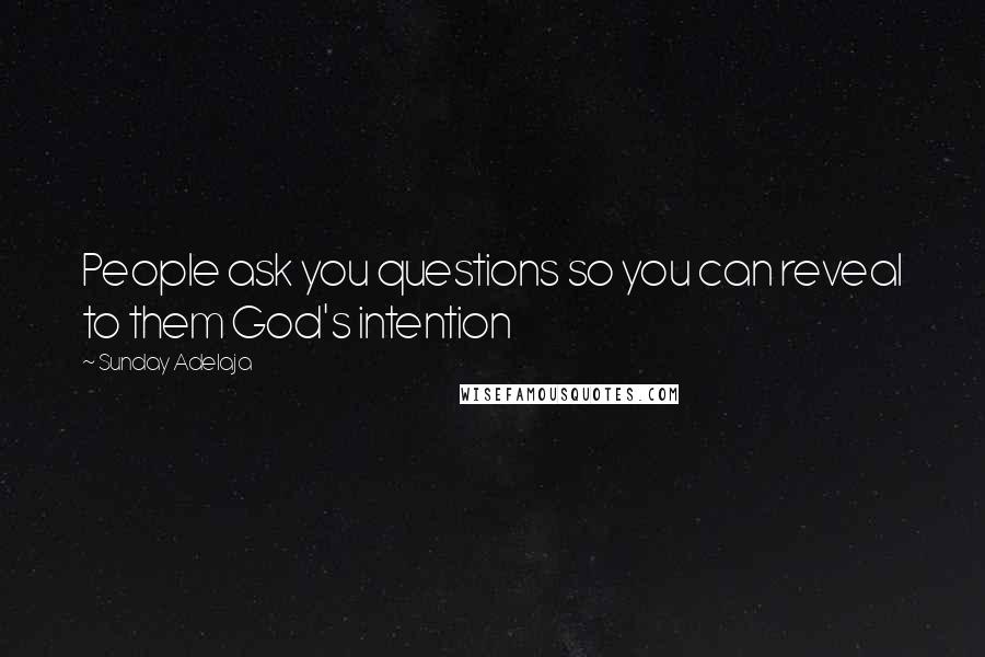 Sunday Adelaja Quotes: People ask you questions so you can reveal to them God's intention