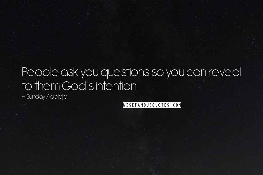 Sunday Adelaja Quotes: People ask you questions so you can reveal to them God's intention