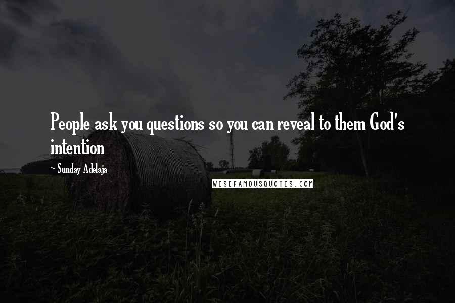 Sunday Adelaja Quotes: People ask you questions so you can reveal to them God's intention