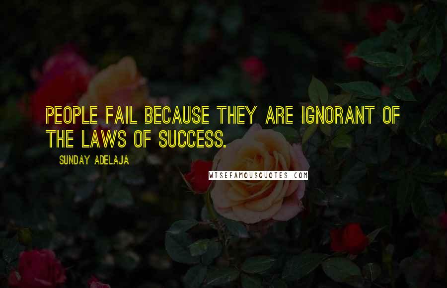 Sunday Adelaja Quotes: People fail because they are ignorant of the laws of success.