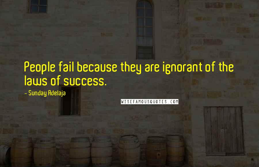 Sunday Adelaja Quotes: People fail because they are ignorant of the laws of success.