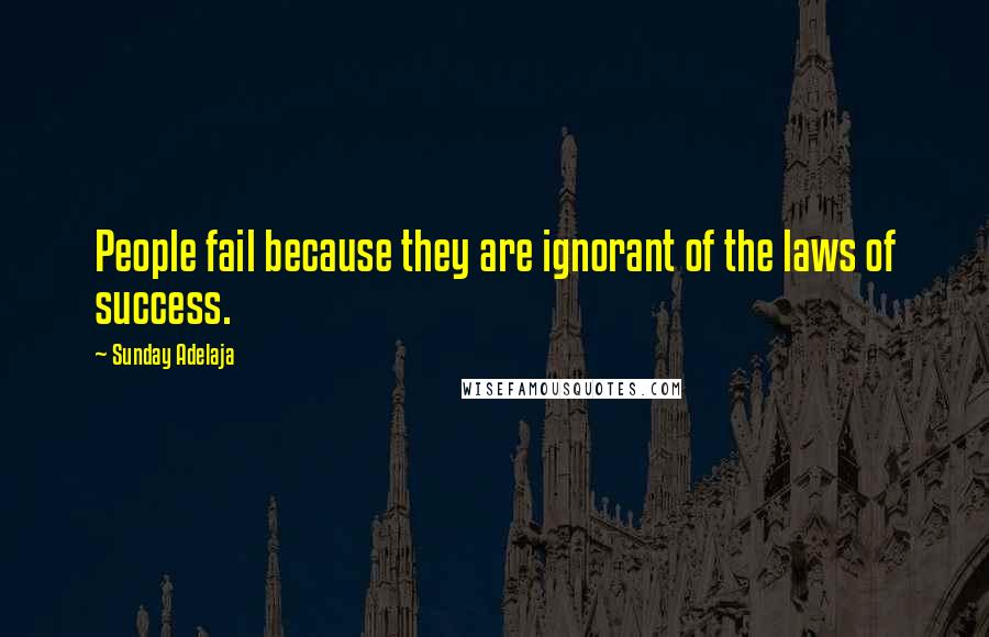 Sunday Adelaja Quotes: People fail because they are ignorant of the laws of success.