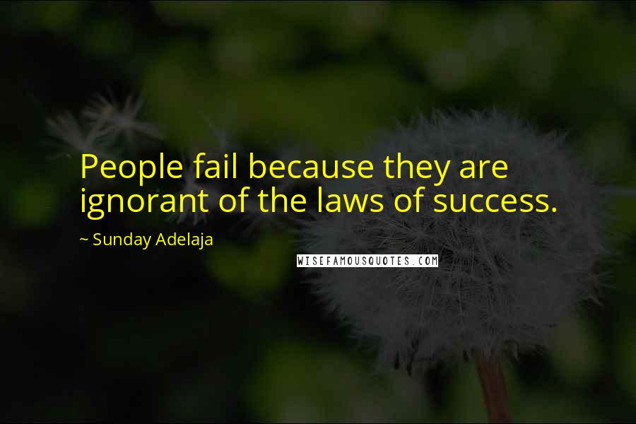 Sunday Adelaja Quotes: People fail because they are ignorant of the laws of success.