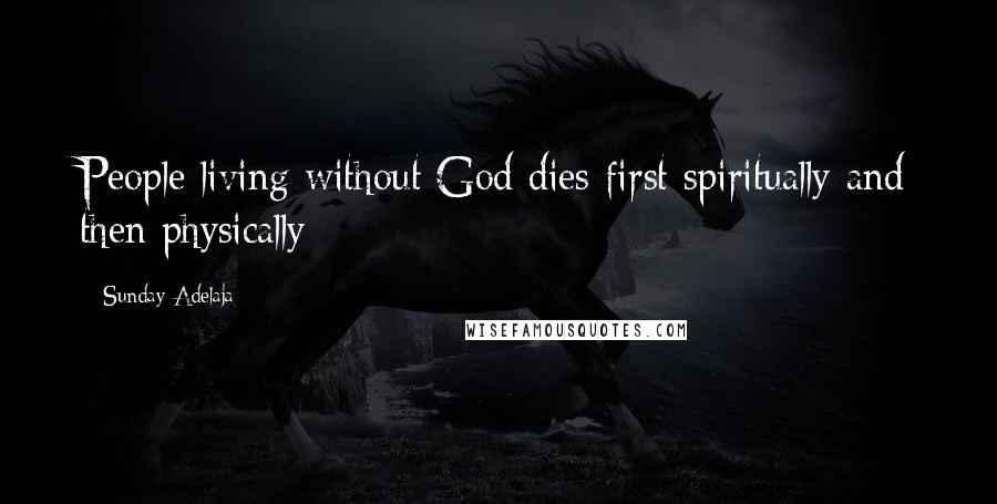 Sunday Adelaja Quotes: People living without God dies first spiritually and then physically