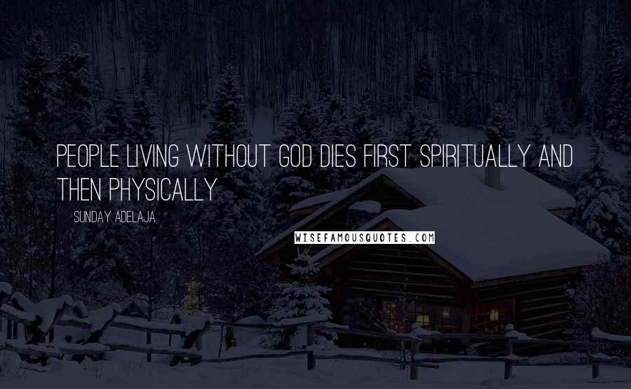 Sunday Adelaja Quotes: People living without God dies first spiritually and then physically