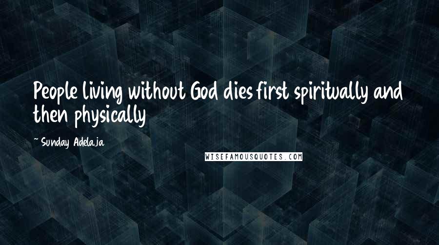 Sunday Adelaja Quotes: People living without God dies first spiritually and then physically