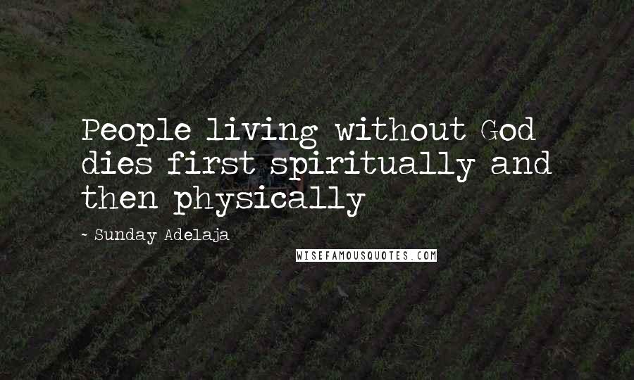 Sunday Adelaja Quotes: People living without God dies first spiritually and then physically