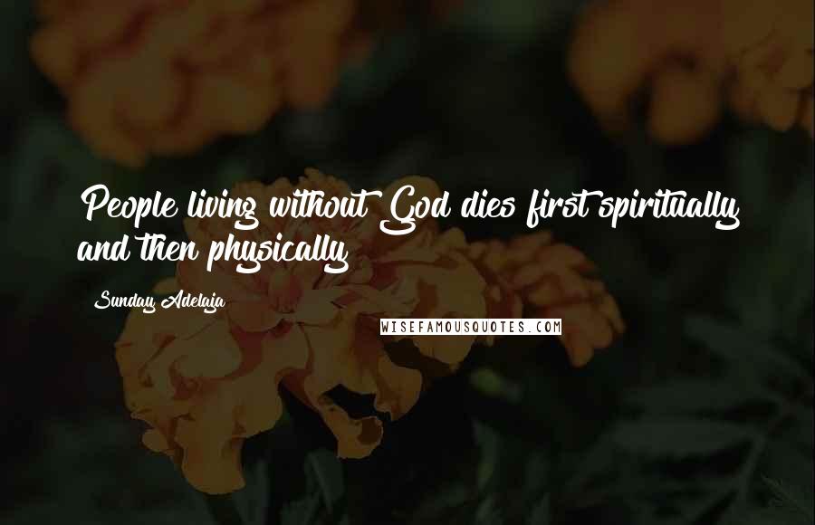 Sunday Adelaja Quotes: People living without God dies first spiritually and then physically
