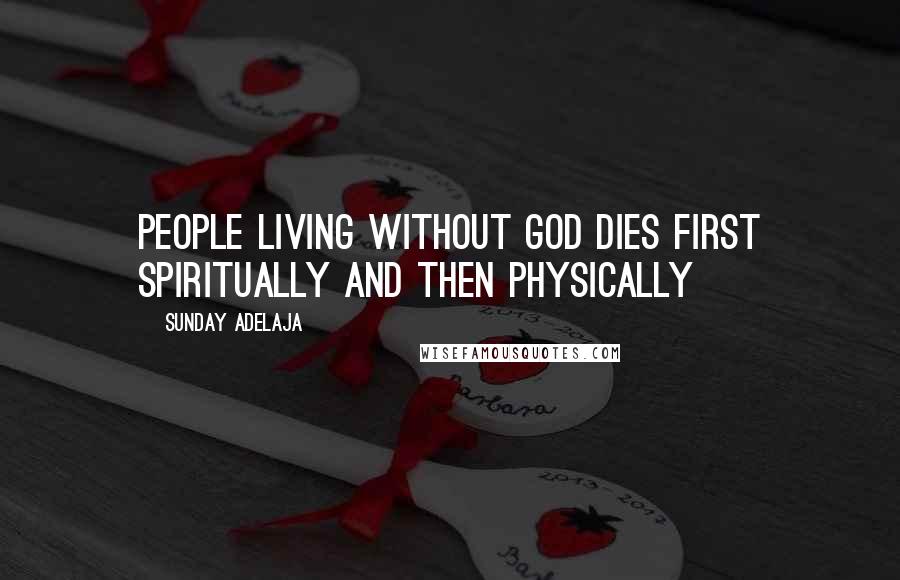 Sunday Adelaja Quotes: People living without God dies first spiritually and then physically