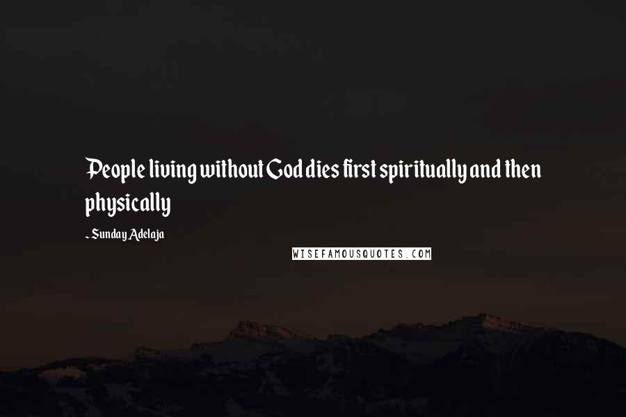 Sunday Adelaja Quotes: People living without God dies first spiritually and then physically