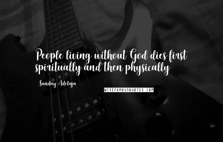 Sunday Adelaja Quotes: People living without God dies first spiritually and then physically