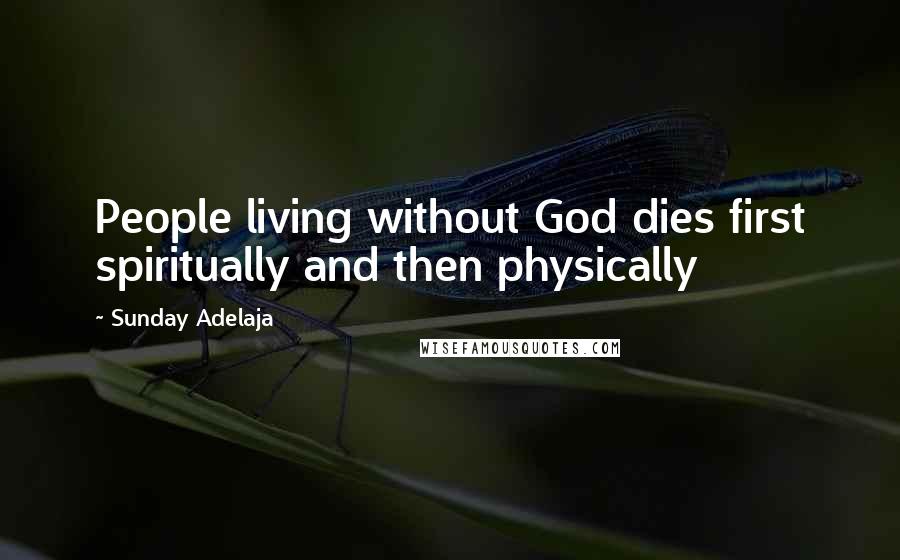Sunday Adelaja Quotes: People living without God dies first spiritually and then physically
