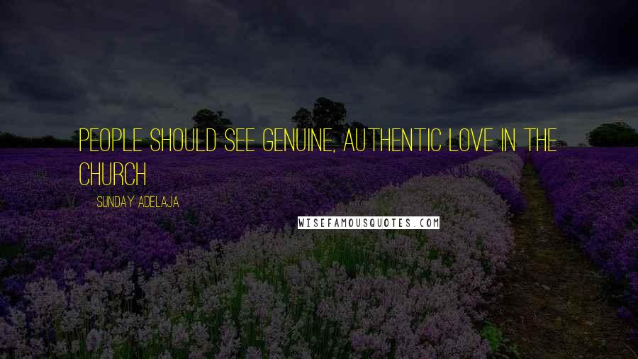 Sunday Adelaja Quotes: People should see genuine, authentic love in the church