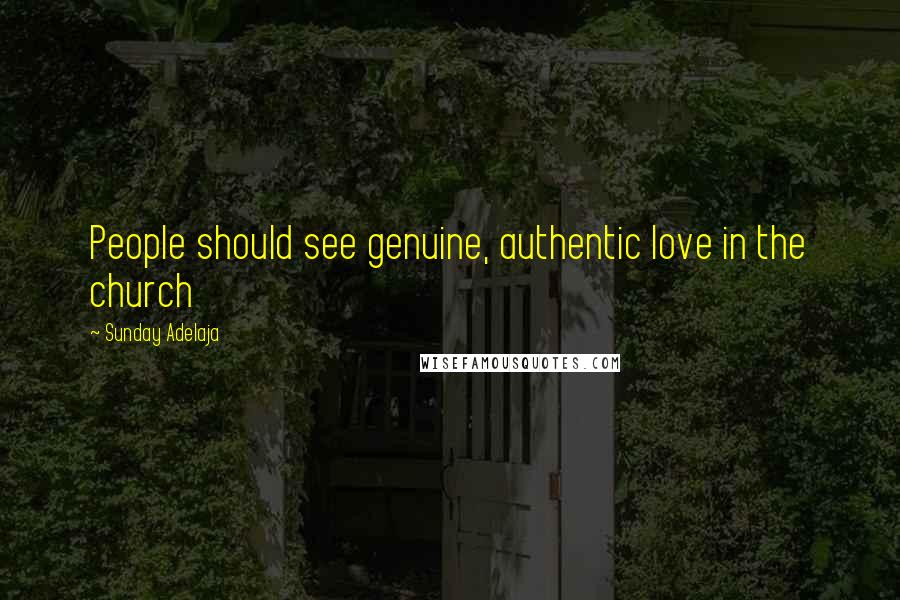 Sunday Adelaja Quotes: People should see genuine, authentic love in the church