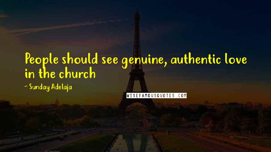 Sunday Adelaja Quotes: People should see genuine, authentic love in the church