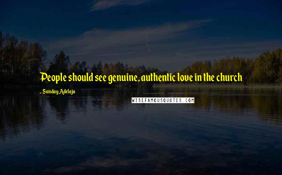 Sunday Adelaja Quotes: People should see genuine, authentic love in the church