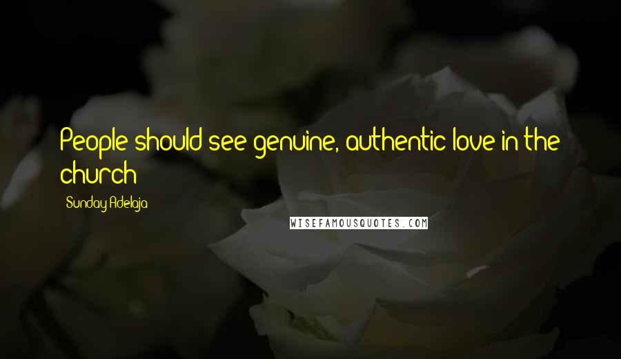 Sunday Adelaja Quotes: People should see genuine, authentic love in the church