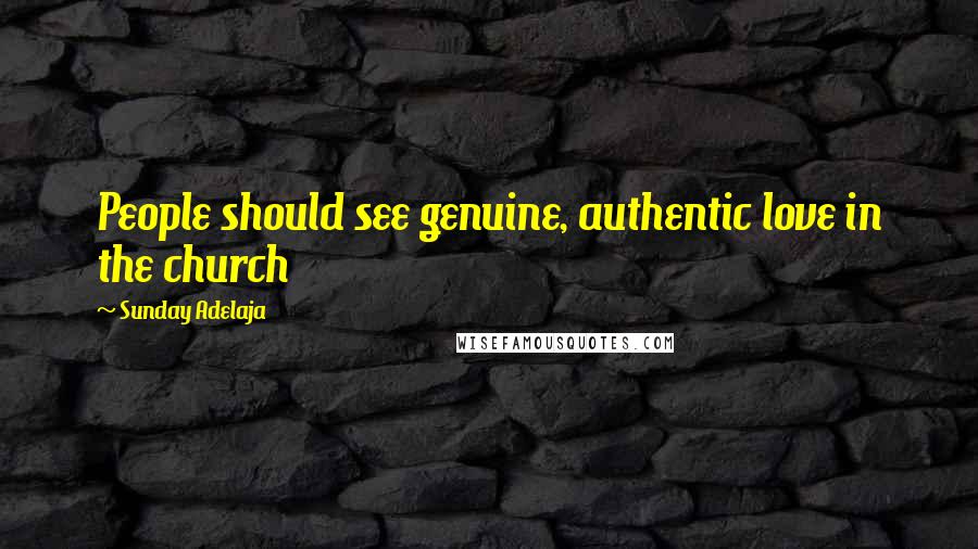 Sunday Adelaja Quotes: People should see genuine, authentic love in the church