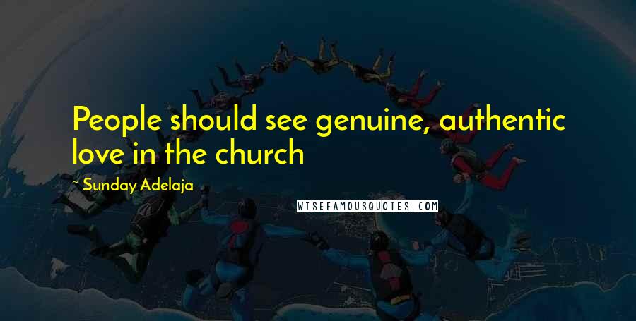 Sunday Adelaja Quotes: People should see genuine, authentic love in the church