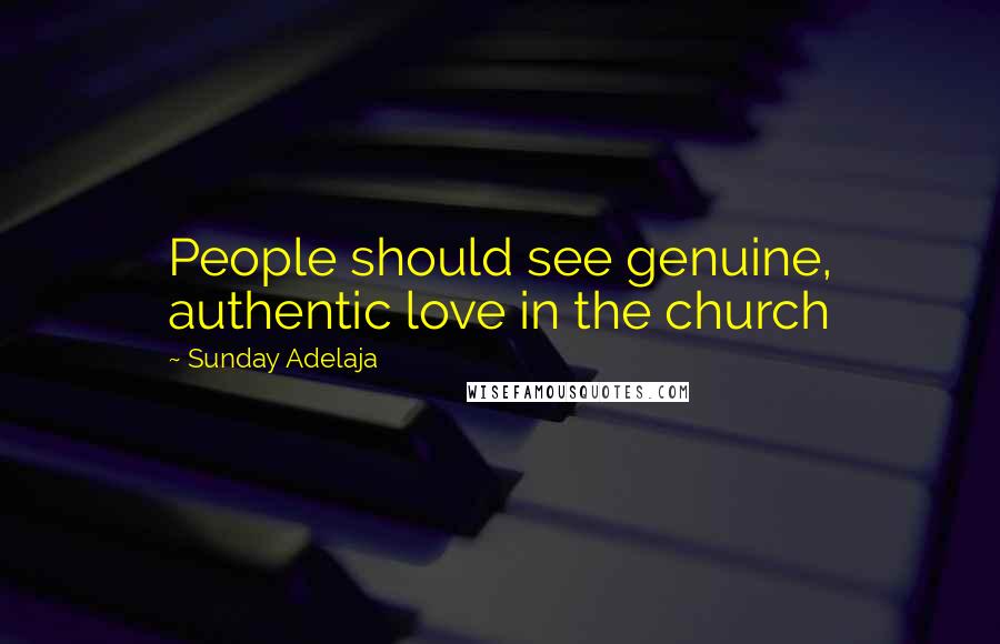 Sunday Adelaja Quotes: People should see genuine, authentic love in the church