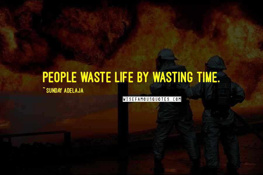 Sunday Adelaja Quotes: People waste life by wasting time.