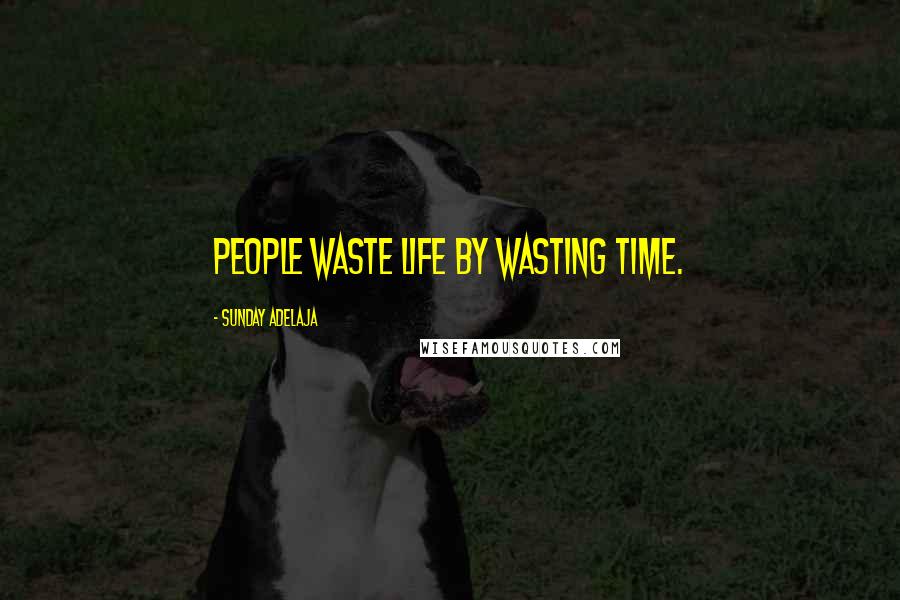 Sunday Adelaja Quotes: People waste life by wasting time.