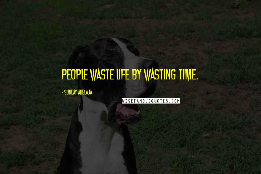 Sunday Adelaja Quotes: People waste life by wasting time.