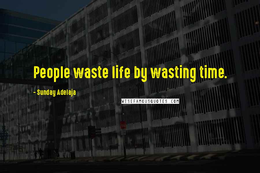 Sunday Adelaja Quotes: People waste life by wasting time.