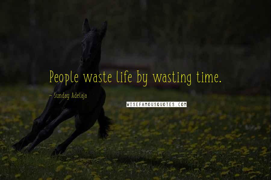 Sunday Adelaja Quotes: People waste life by wasting time.