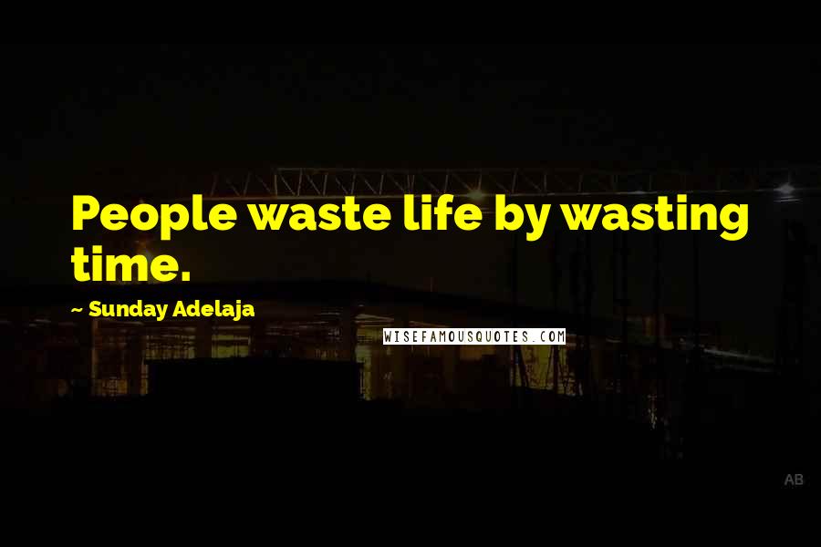 Sunday Adelaja Quotes: People waste life by wasting time.