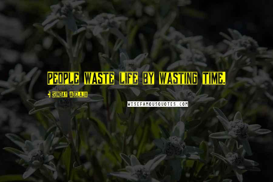 Sunday Adelaja Quotes: People waste life by wasting time.