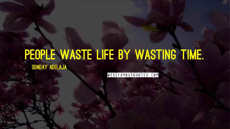 Sunday Adelaja Quotes: People waste life by wasting time.