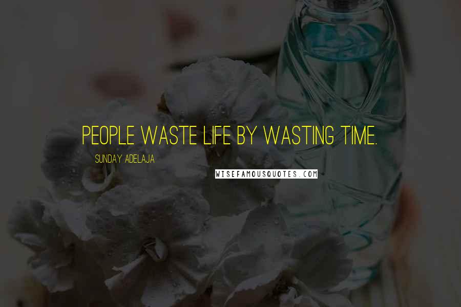 Sunday Adelaja Quotes: People waste life by wasting time.