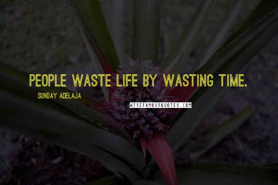 Sunday Adelaja Quotes: People waste life by wasting time.
