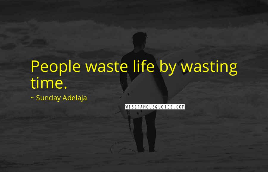 Sunday Adelaja Quotes: People waste life by wasting time.