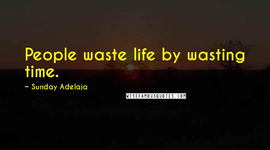 Sunday Adelaja Quotes: People waste life by wasting time.